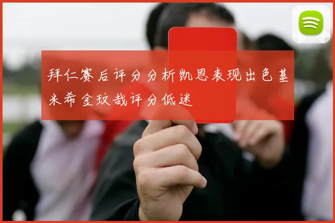 拜仁赛后评分分析凯恩表现出色基米希金玟哉评分低迷