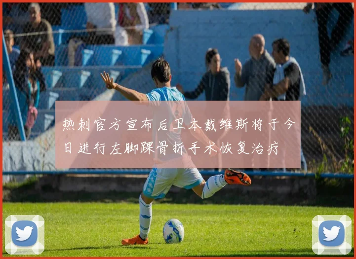热刺官方宣布后卫本戴维斯将于今日进行左脚踝骨折手术恢复治疗