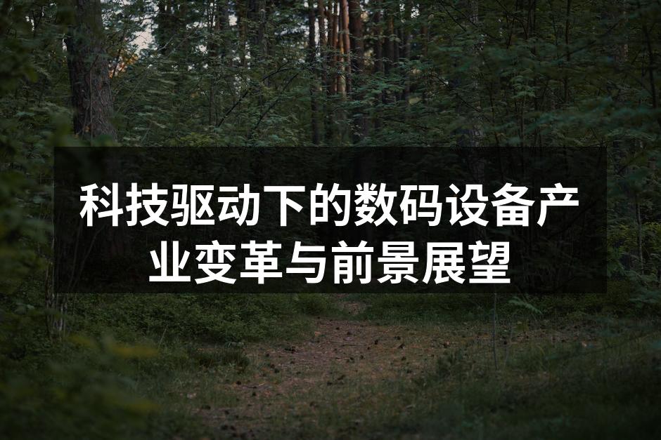 科技驱动下的数码设备产业变革与前景展望